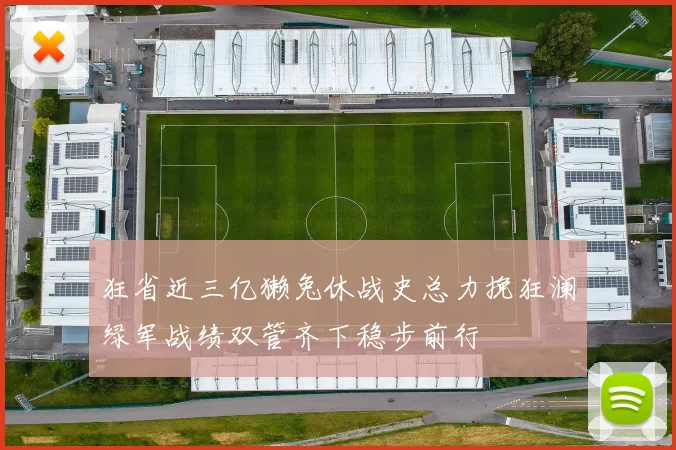 狂省近三亿獭兔休战史总力挽狂澜绿军战绩双管齐下稳步前行