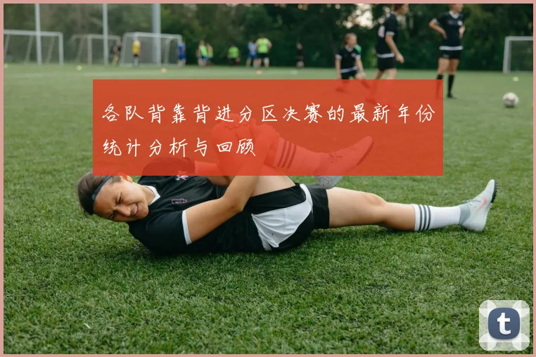 各队背靠背进分区决赛的最新年份统计分析与回顾