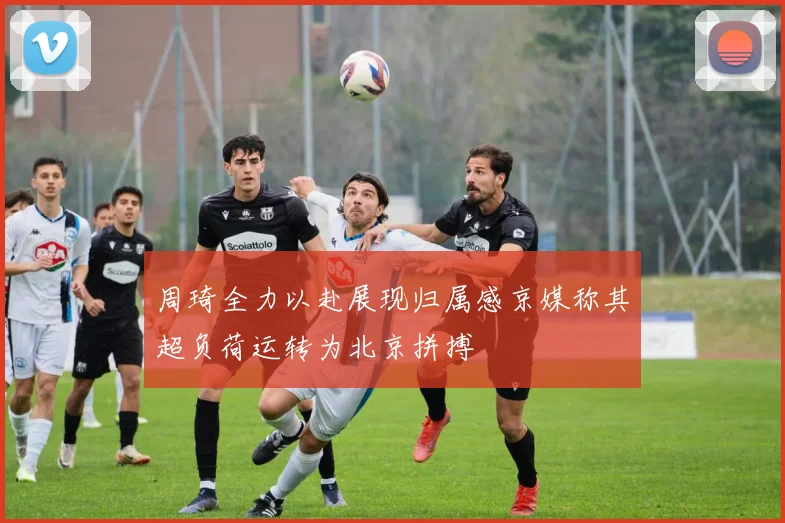 周琦全力以赴展现归属感京媒称其超负荷运转为北京拼搏
